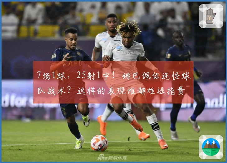 7场1球，25射1中！姆巴佩你还怪球队战术？这样的表现谁都难逃指责！