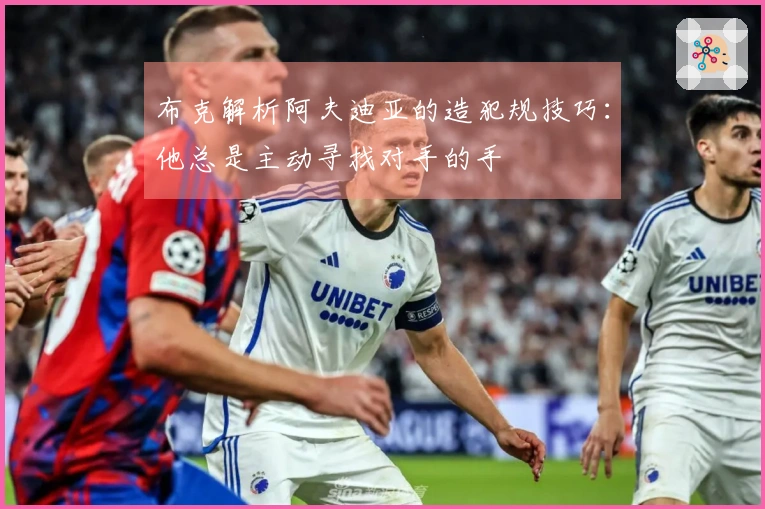 布克解析阿夫迪亚的造犯规技巧：他总是主动寻找对手的手