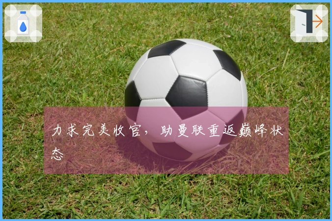 力求完美收官，助曼联重返巅峰状态