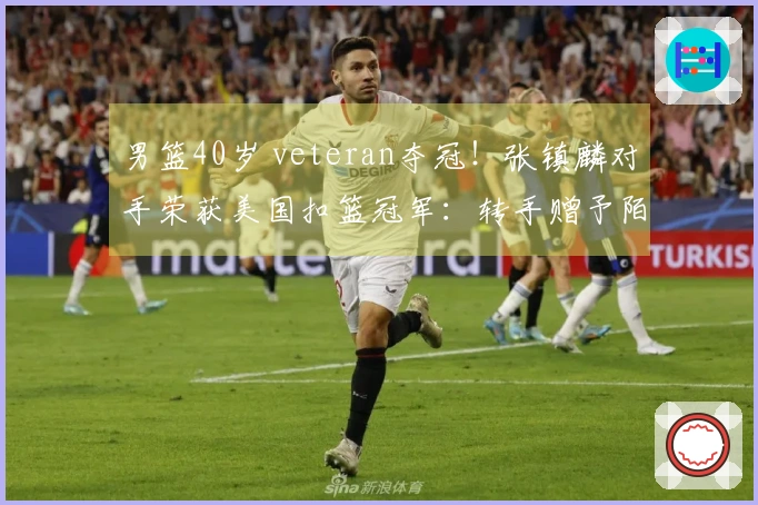 男篮40岁 veteran夺冠！张镇麟对手荣获美国扣篮冠军：转手赠予陌生人一辆车