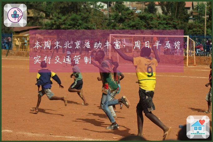 本周末北京活动丰富，周日半马将实行交通管制