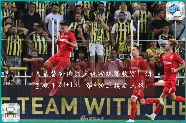 火箭替补热烈庆祝常规赛收官！饼皇砍下23+13，第4控卫接近三双，牛顿迎来首秀